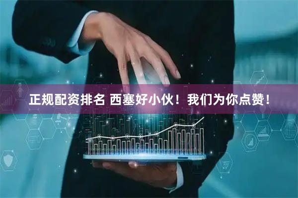 正规配资排名 西塞好小伙！我们为你点赞！